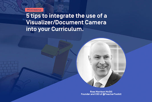 IPEVO 5th Webinar: 5 tips to integrate the use of a Document Camera into your Curriculum